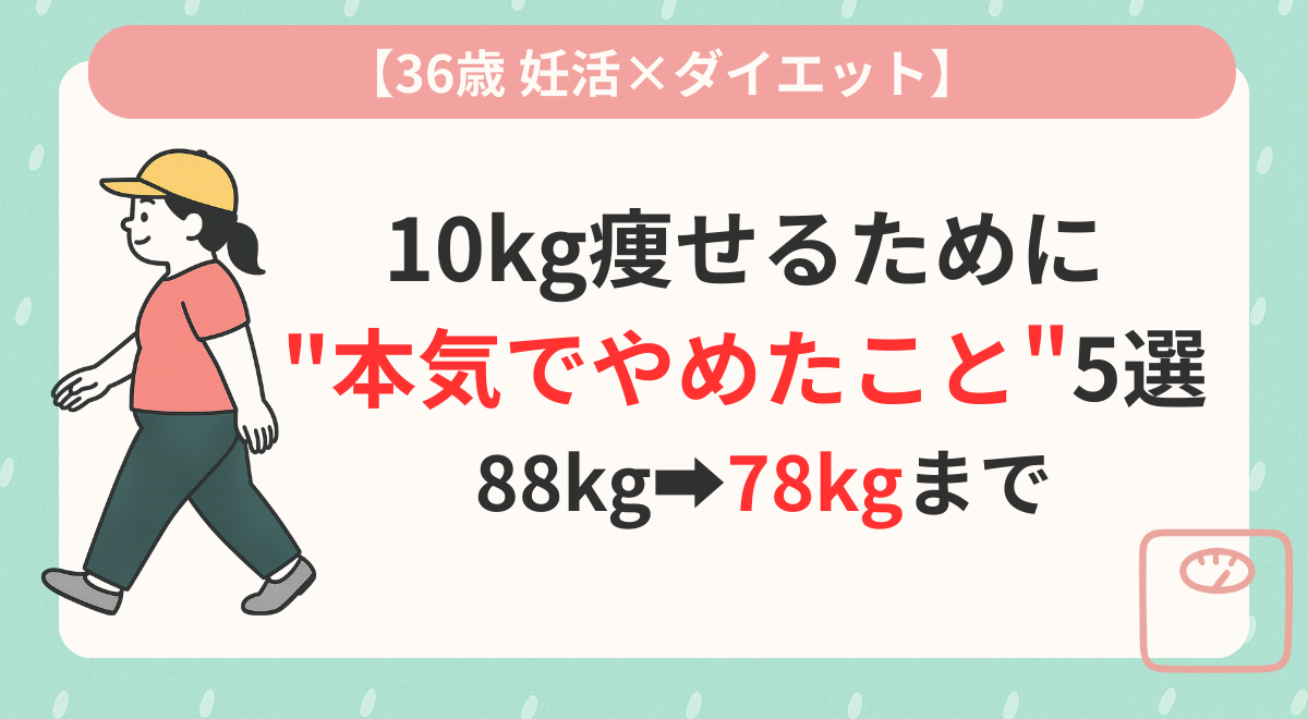 10kg痩せるために"本気でやめたこと"5選｜36歳・妊活中でも体・メンタルが変わった