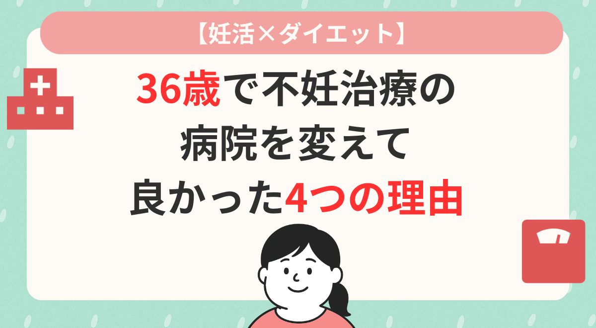 36歳で不妊治療の病院を変えて良かった4つの理由